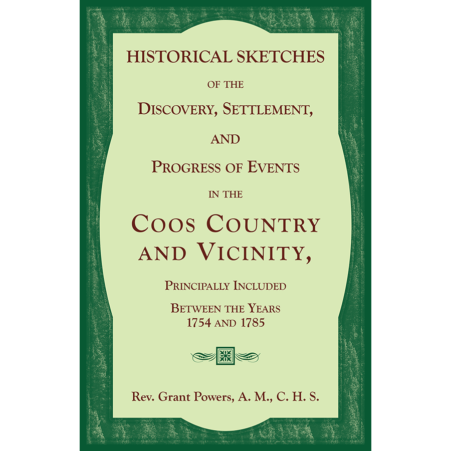 Historical Sketches of the Discovery, Settlement, and Progress of events in the Coos Country and vicinity, principally included between the years 1754 and 1785