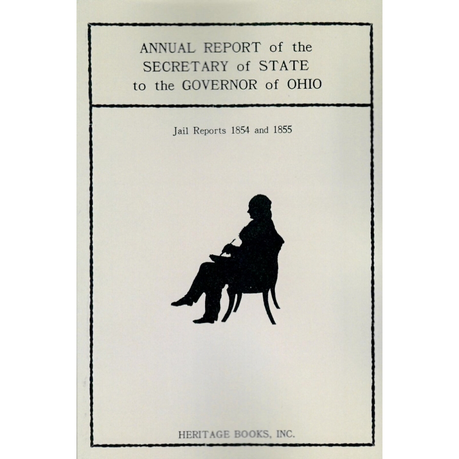 Annual Report of the Secretary of State to the Governor of Ohio: Jail Reports Covering the Years 1852, 1853, 1854, and 1855