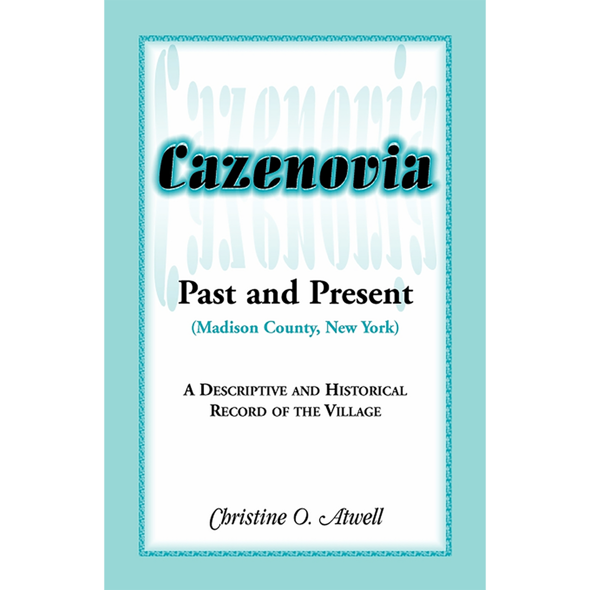 Cazenovia Past and Present (Madison County, New York): A Descriptive and Historical Record of the Village