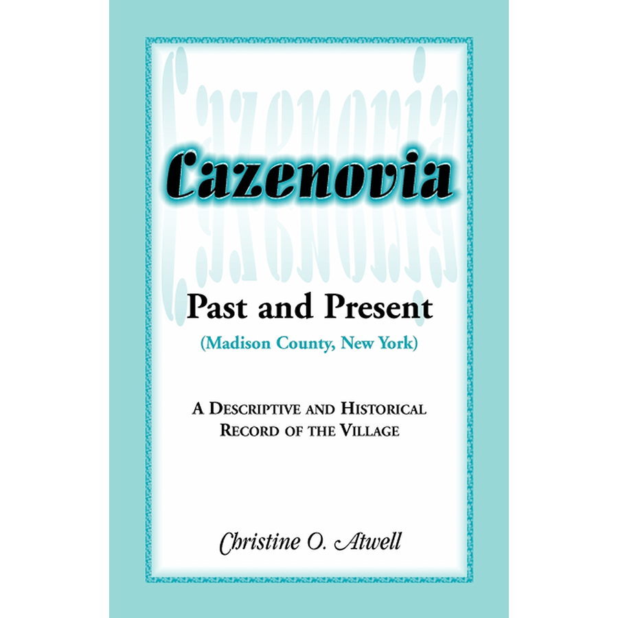 Cazenovia Past and Present (Madison County, New York): A Descriptive and Historical Record of the Village