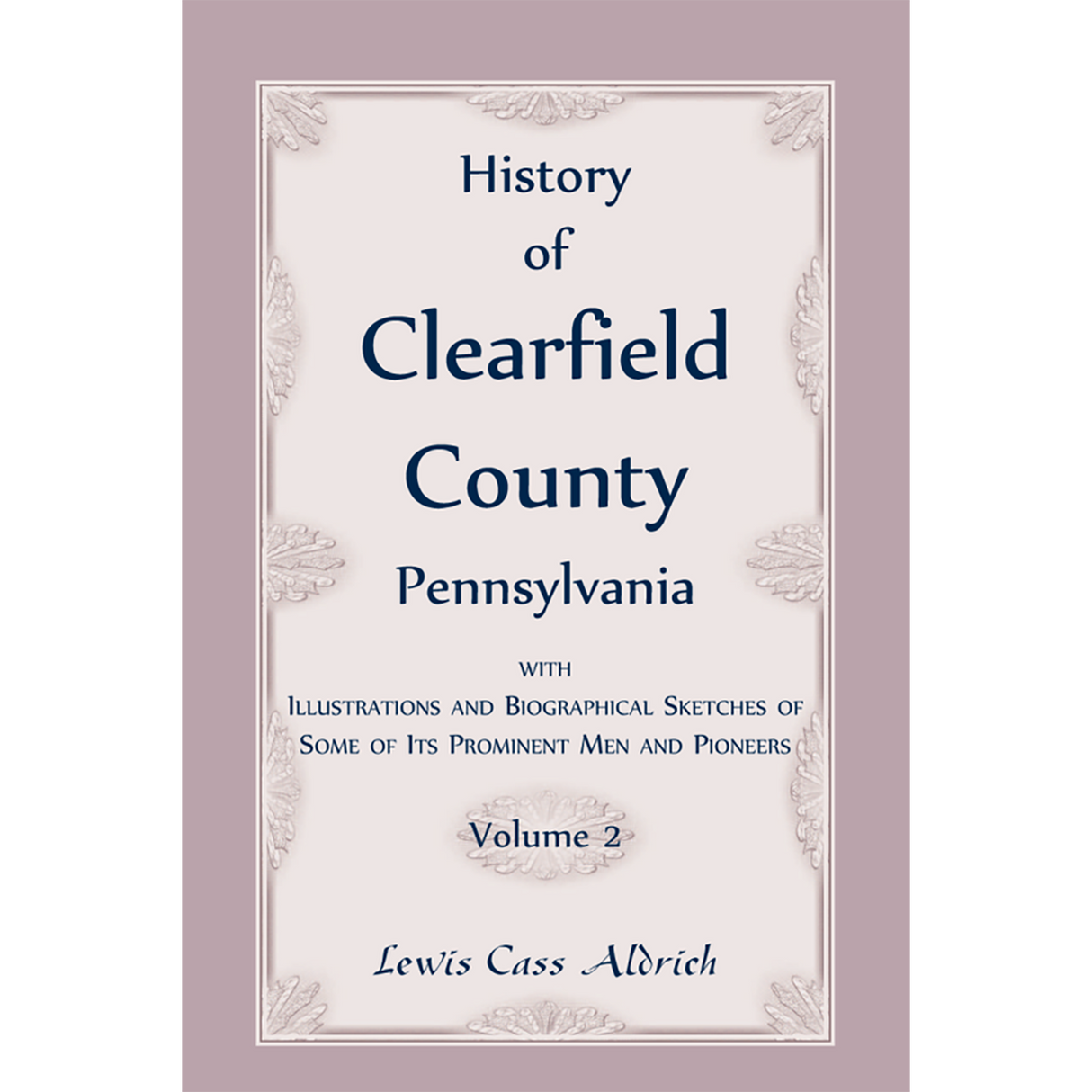 History of Clearfield County, Pennsylvania with Illustrations and Biographical Sketches of some of its Prominent Men and Pioneers vol. 2
