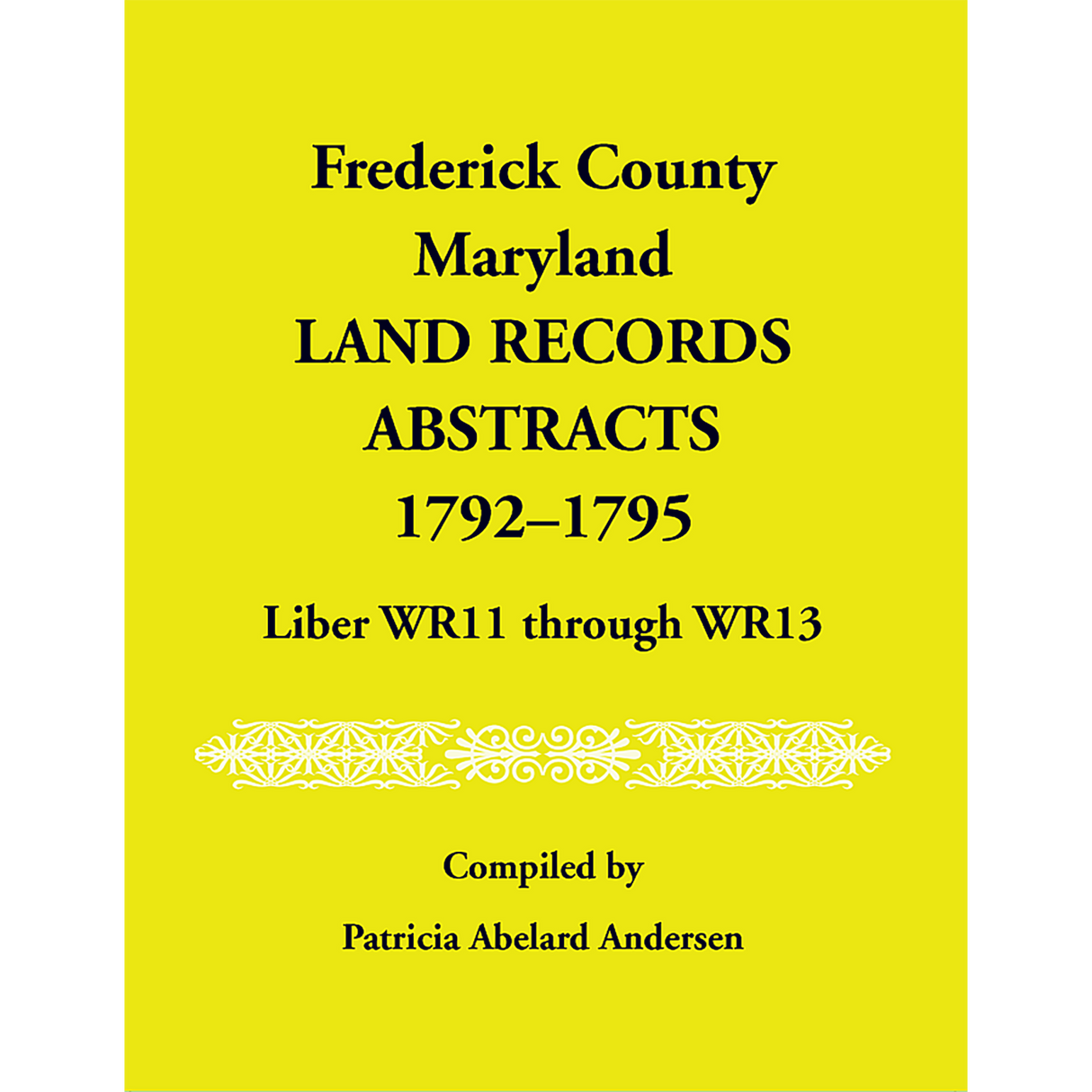 Frederick County, Maryland Land Records Abstracts, 1792-1795, Liber WR 11 through WR 13