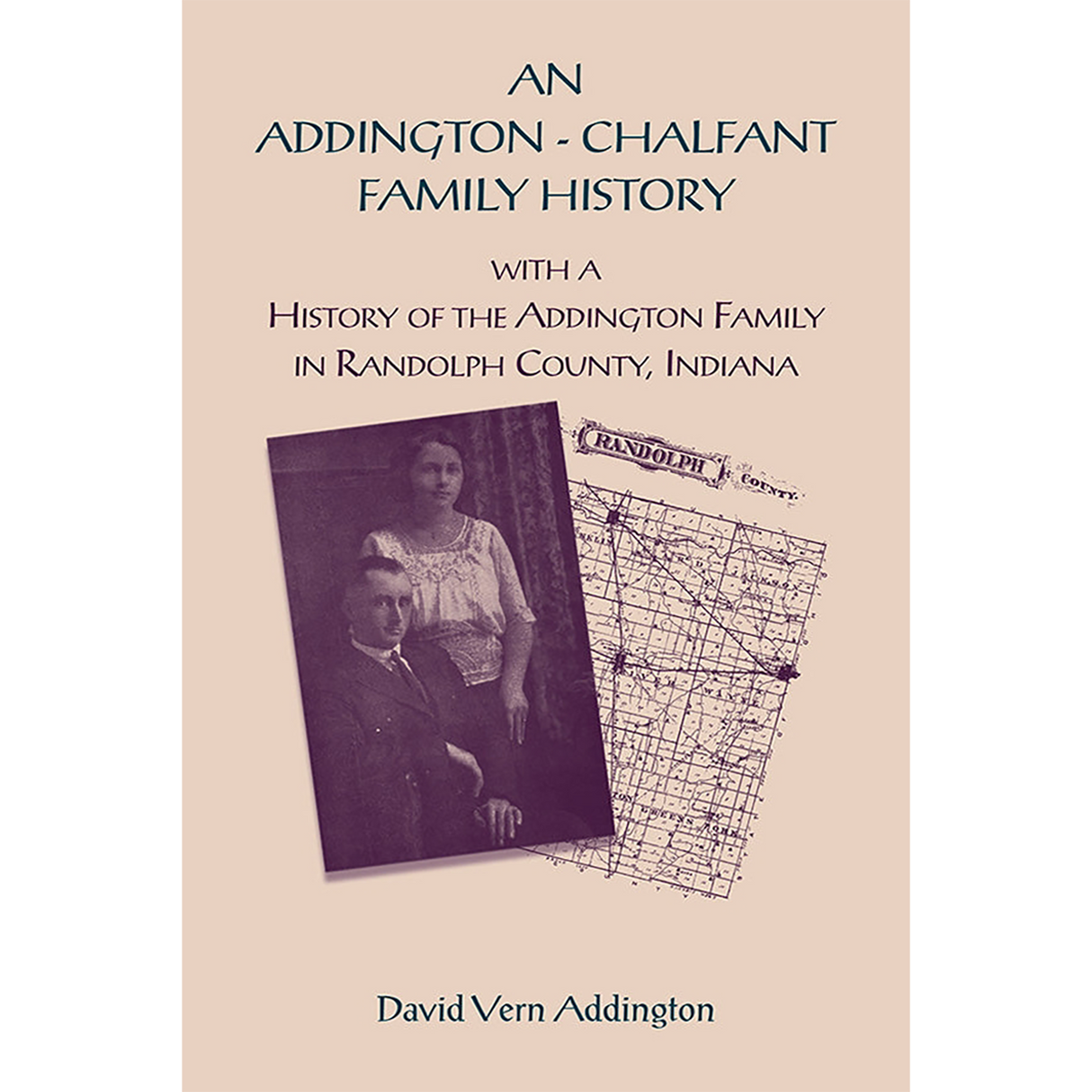 An Addington-Chalfant Family History: With a History of the Addington Family in Randolph County, Indiana