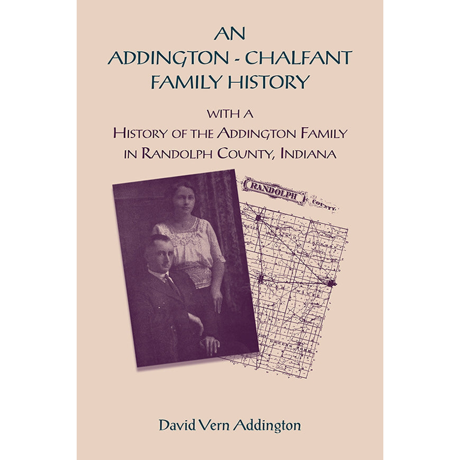 An Addington-Chalfant Family History: With a History of the Addington Family in Randolph County, Indiana