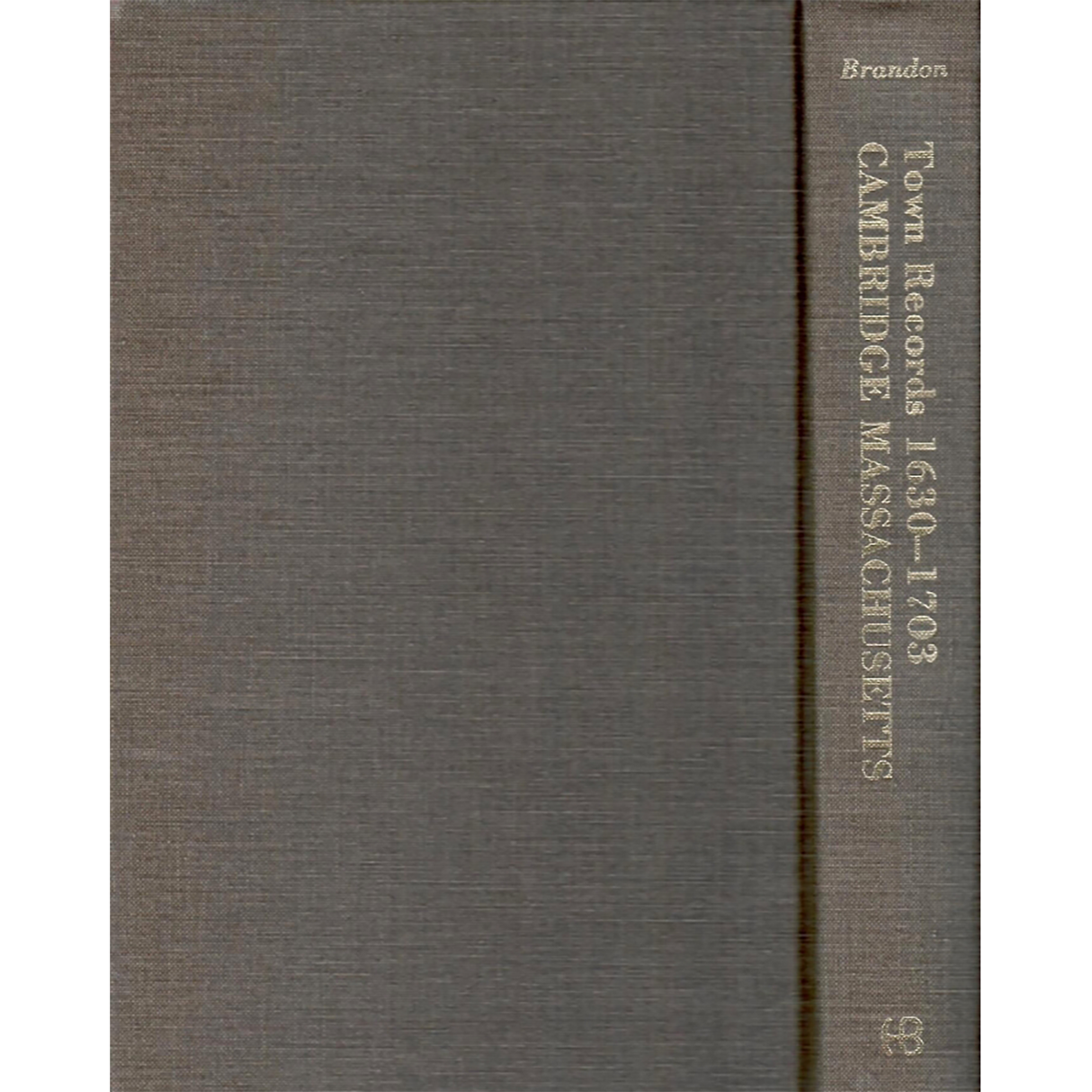 The Records of the Town of Cambridge (Formerly Newtowne), Massachusetts, 1630-1703