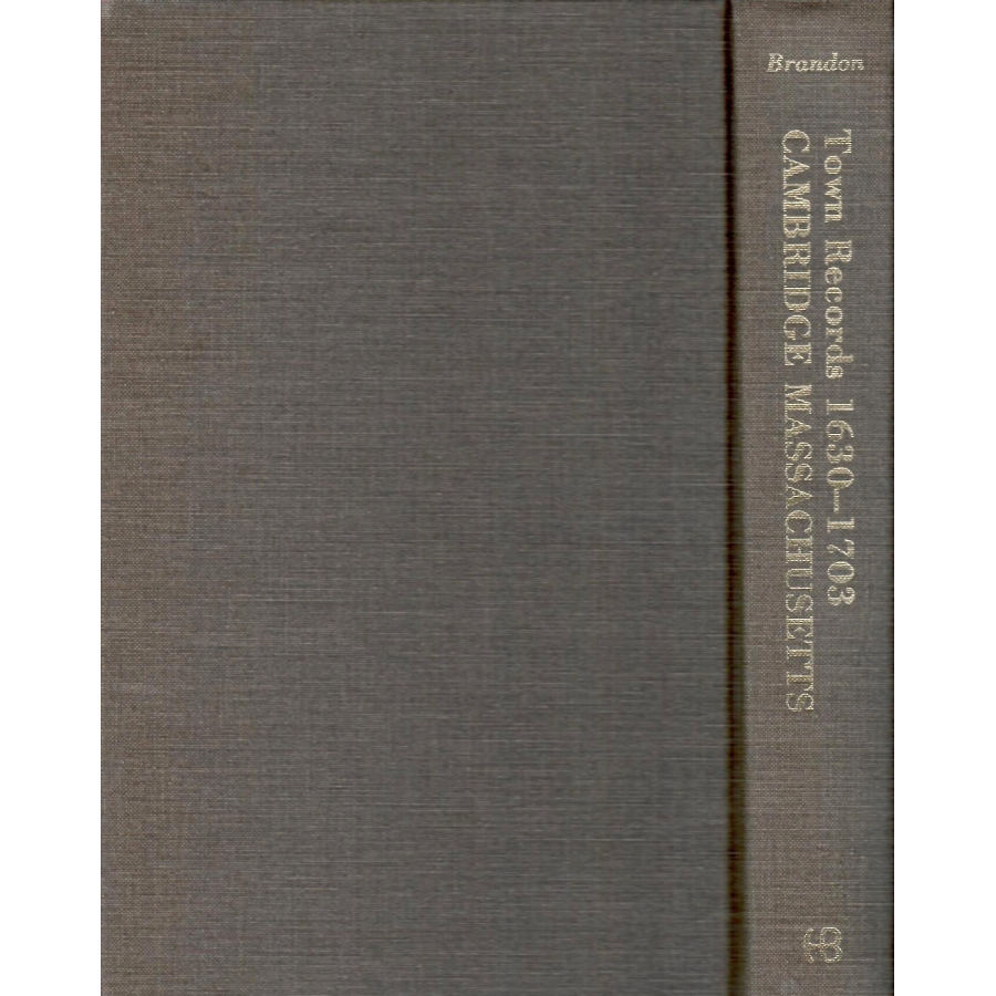 The Records of the Town of Cambridge (Formerly Newtowne), Massachusetts, 1630-1703