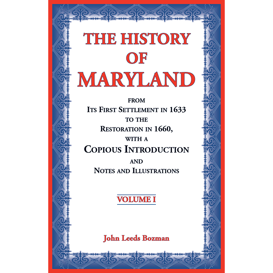The History of Maryland from Its First Settlement in 1633 to the Restoration in 1660, with a Copious Introduction and Notes and Illustrations Volume 1