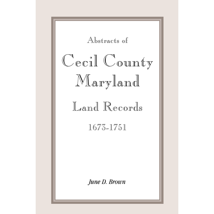 Abstracts of Cecil County, Maryland Land Records 1673-1751