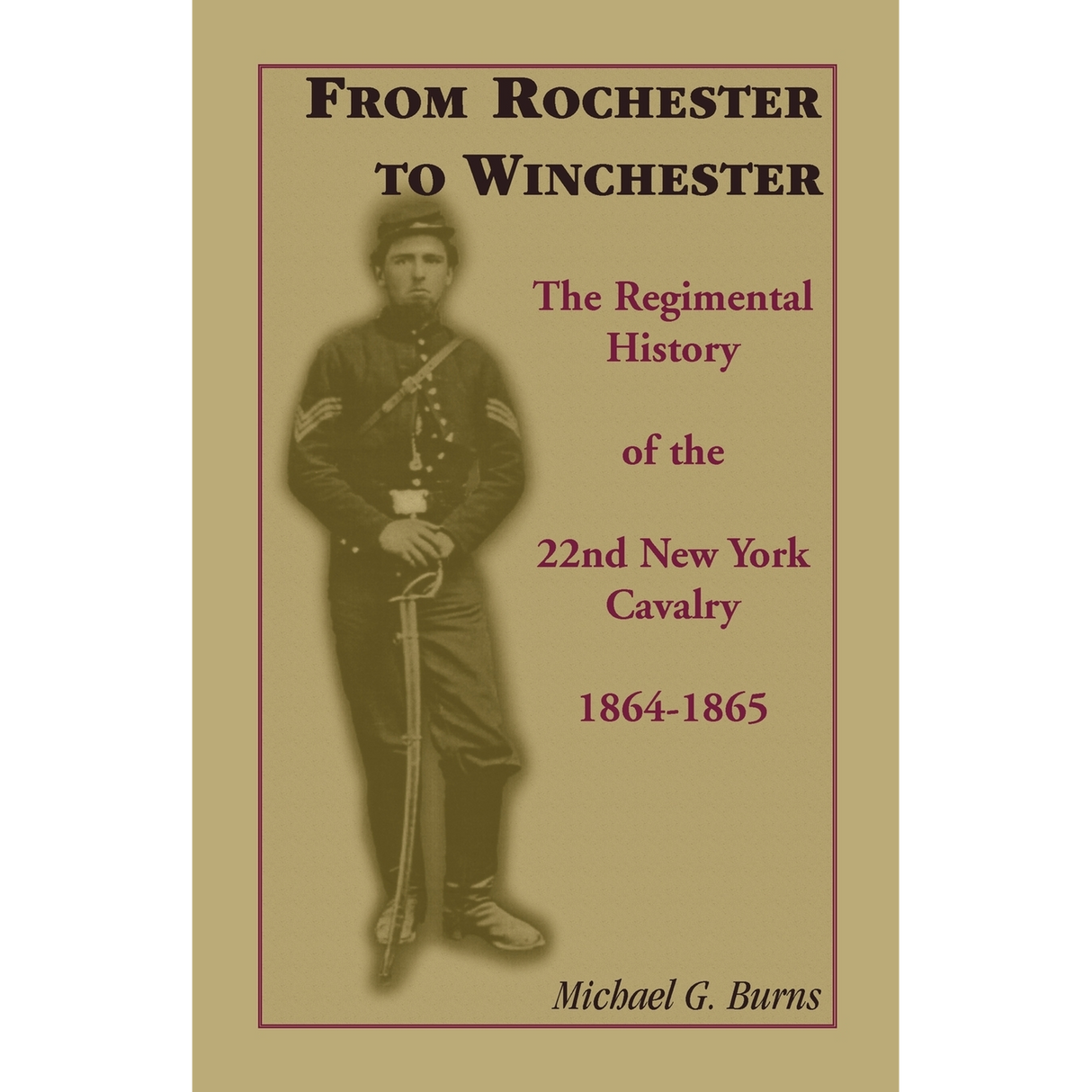 From Rochester to Winchester: The Regimental History of the 22nd New York Cavalry, 1864-1865