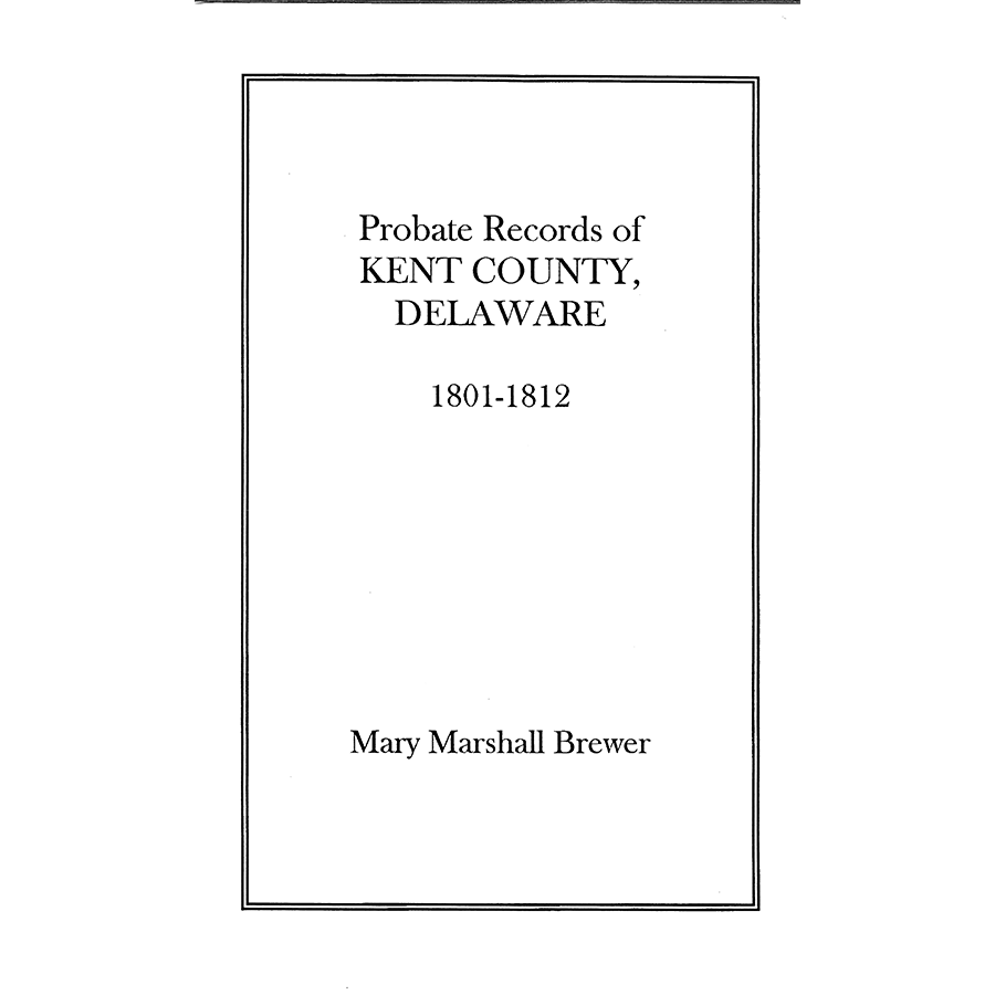 Probate Records of Kent County, Delaware, Volume 1: 1801-1812
