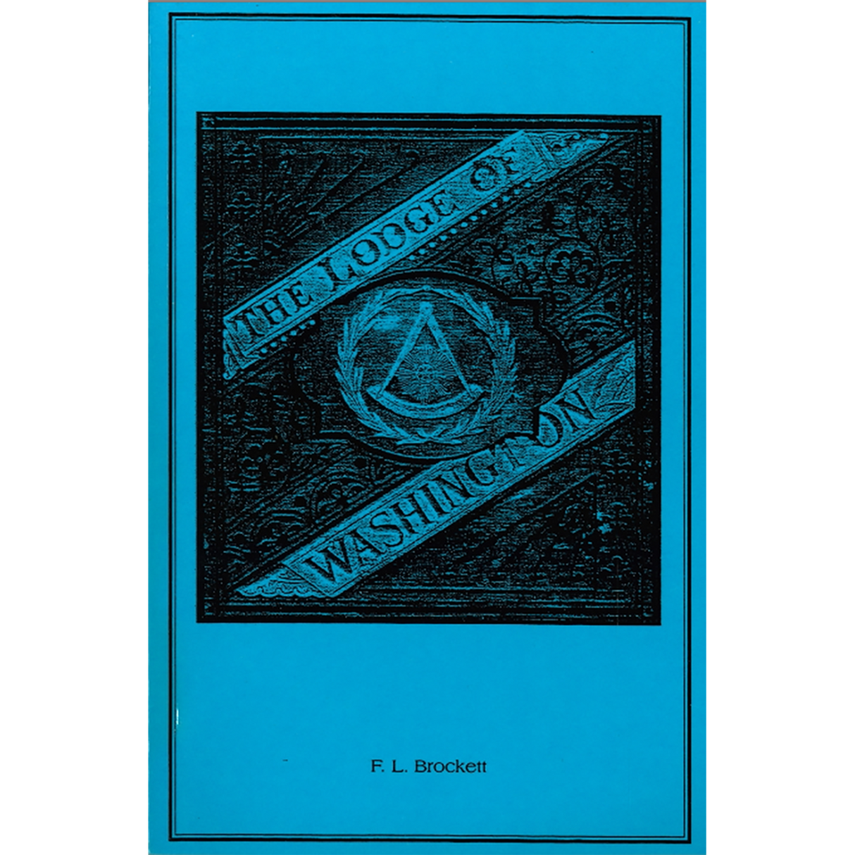 The Lodge of Washington: A History of the Alexandria, Virginia Washington Lodge, No. 22, 1783-1876