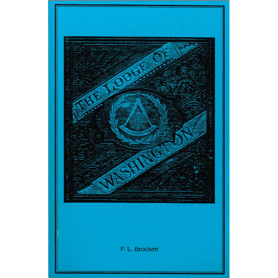 The Lodge of Washington: A History of the Alexandria, Virginia Washington Lodge, No. 22, 1783-1876