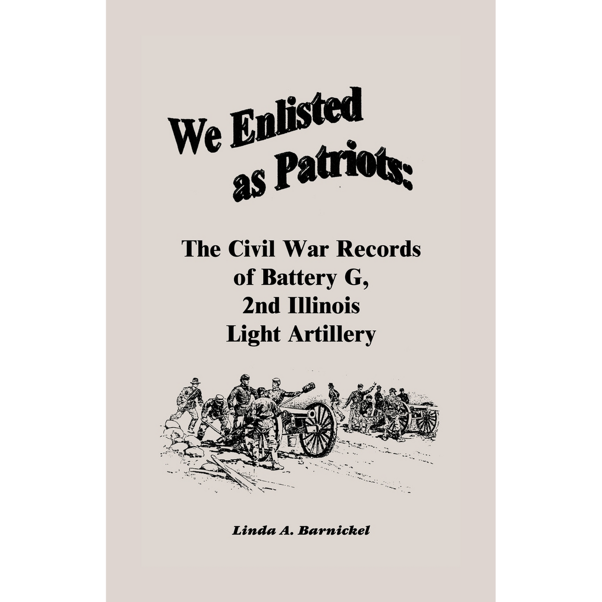 We Enlisted As Patriots: The Civil War Records of Battery G, Second Illinois Light Artillery