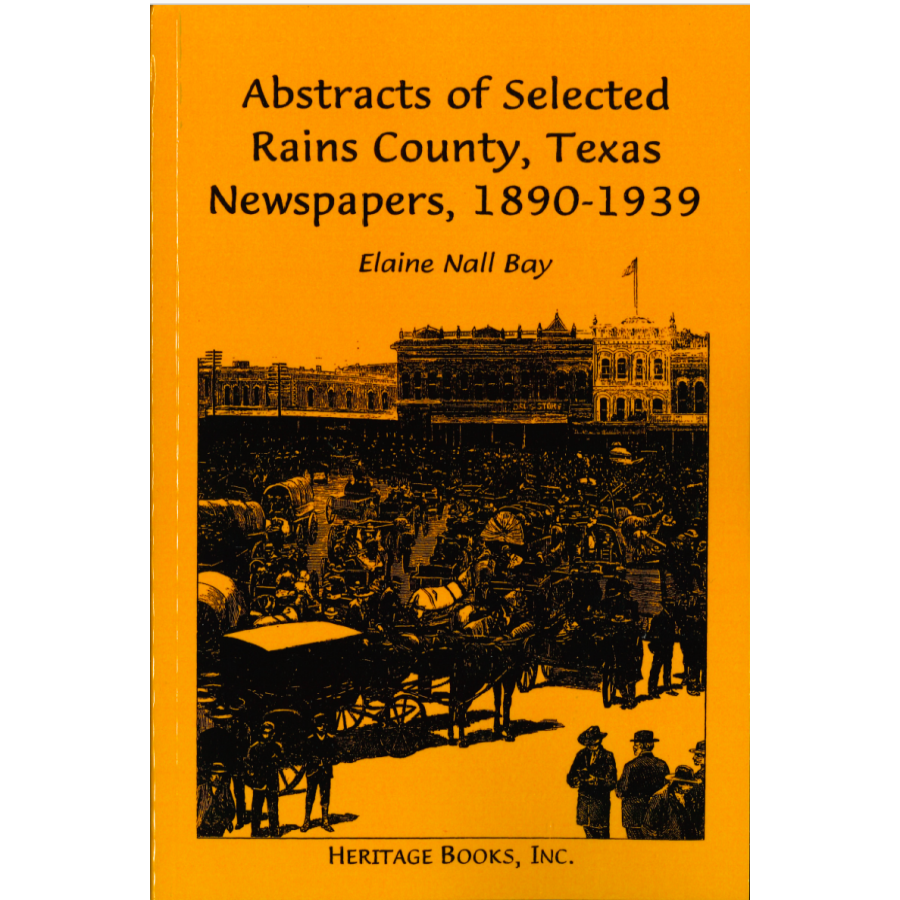 Abstracts of Selected Rains County Texas Newspapers, 1890-1939