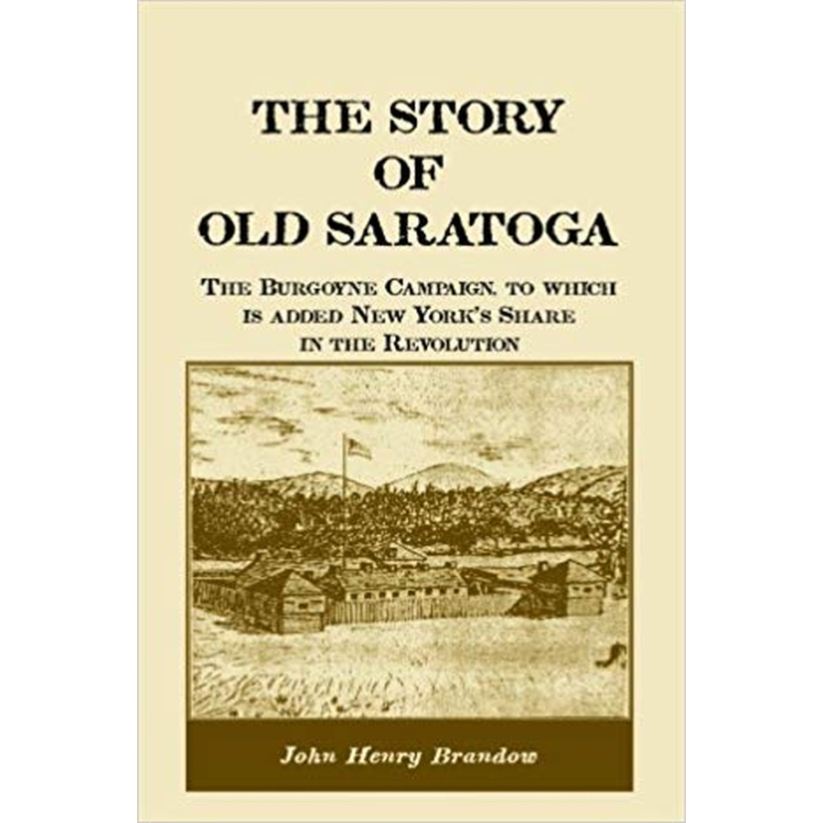 The Story of Old Saratoga: The Burgoyne Campaign, to which is added New York's Share in the Revolution