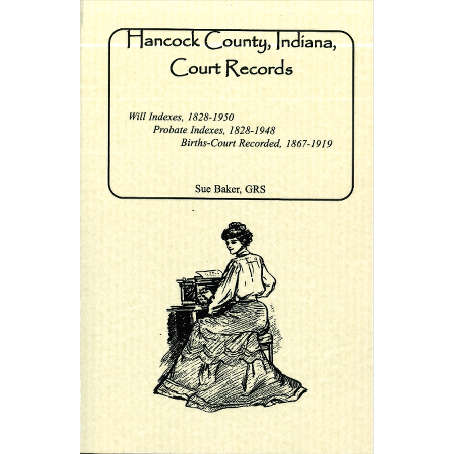 Hancock County, Indiana Court Records: Will Indexes, 1828-1950; Probate Indexes, 1828-1948; Births-Court Recorded, 1867-1919