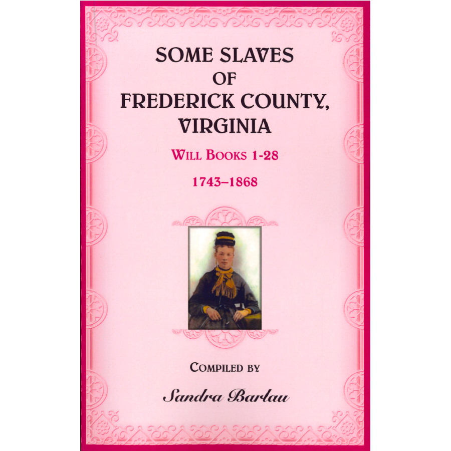 Some Slaves of Frederick County, Virginia: Will Books 1-28, 1743-1868