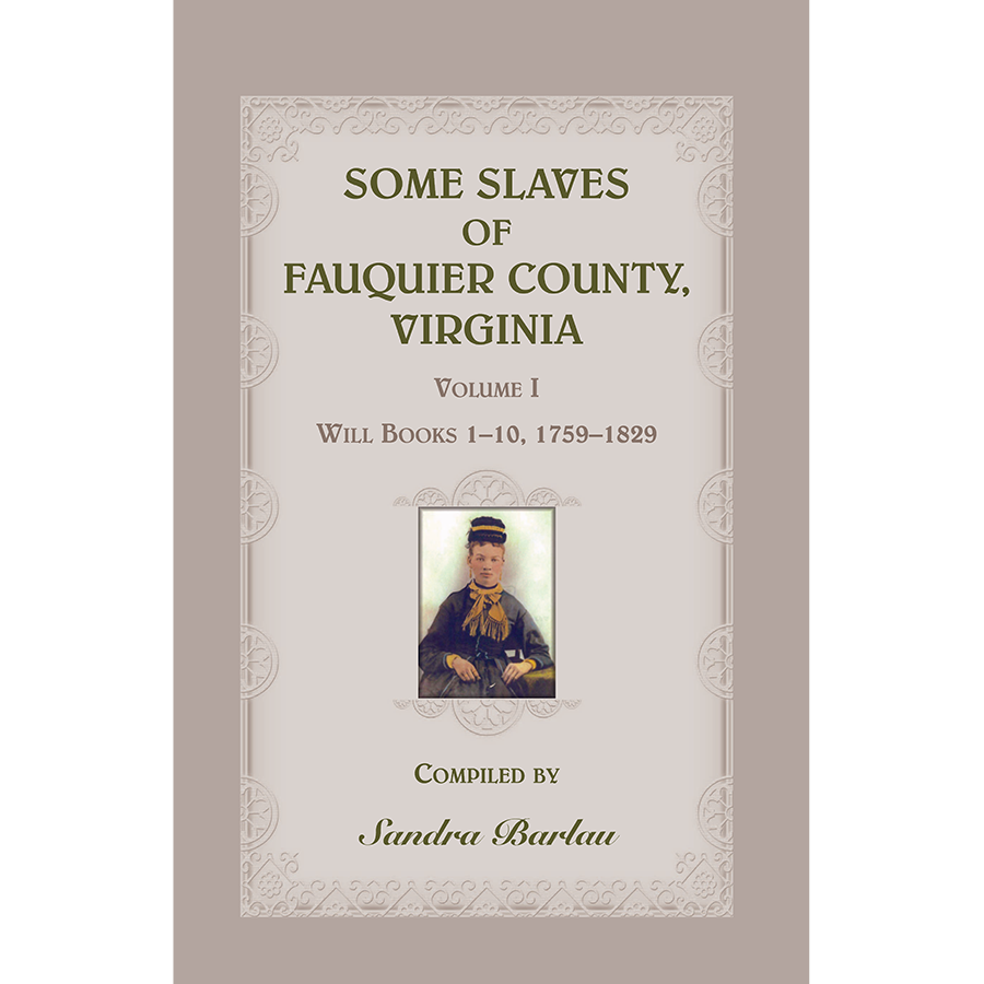 Some Slaves of Fauquier County, Virginia, Volume I: Will Books 1-10, 1759-1829