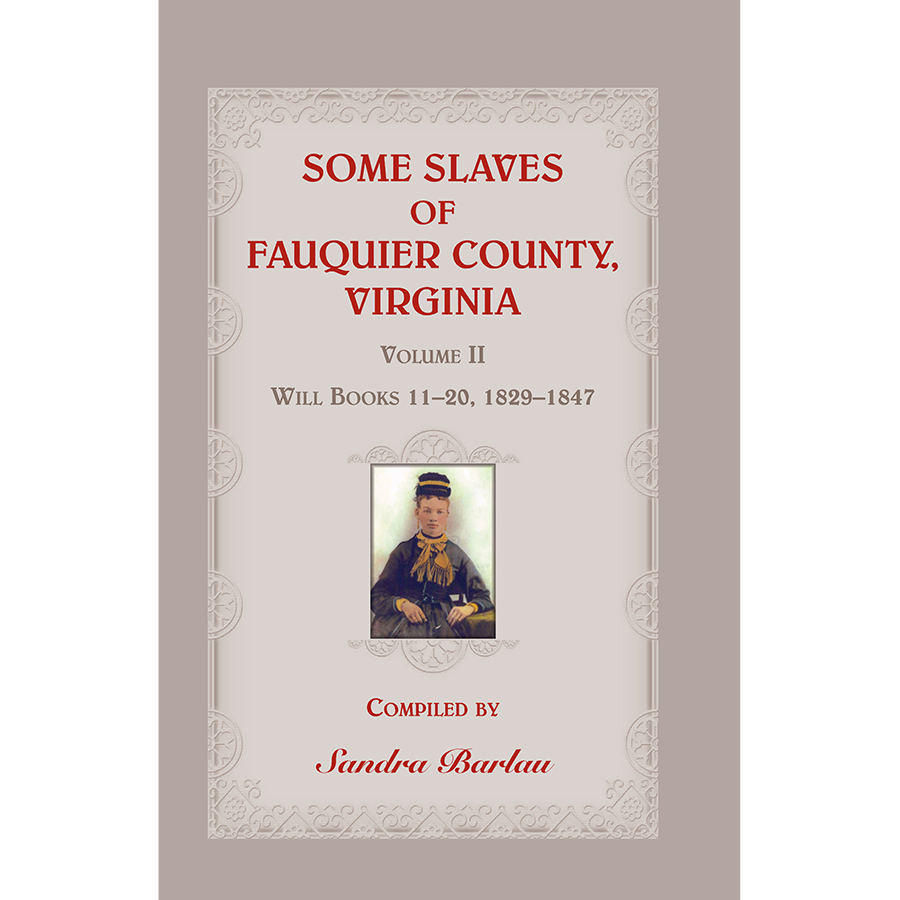 Some Slaves of Fauquier County, Virginia, Volume II: Will Books 11-20, 1829-1847