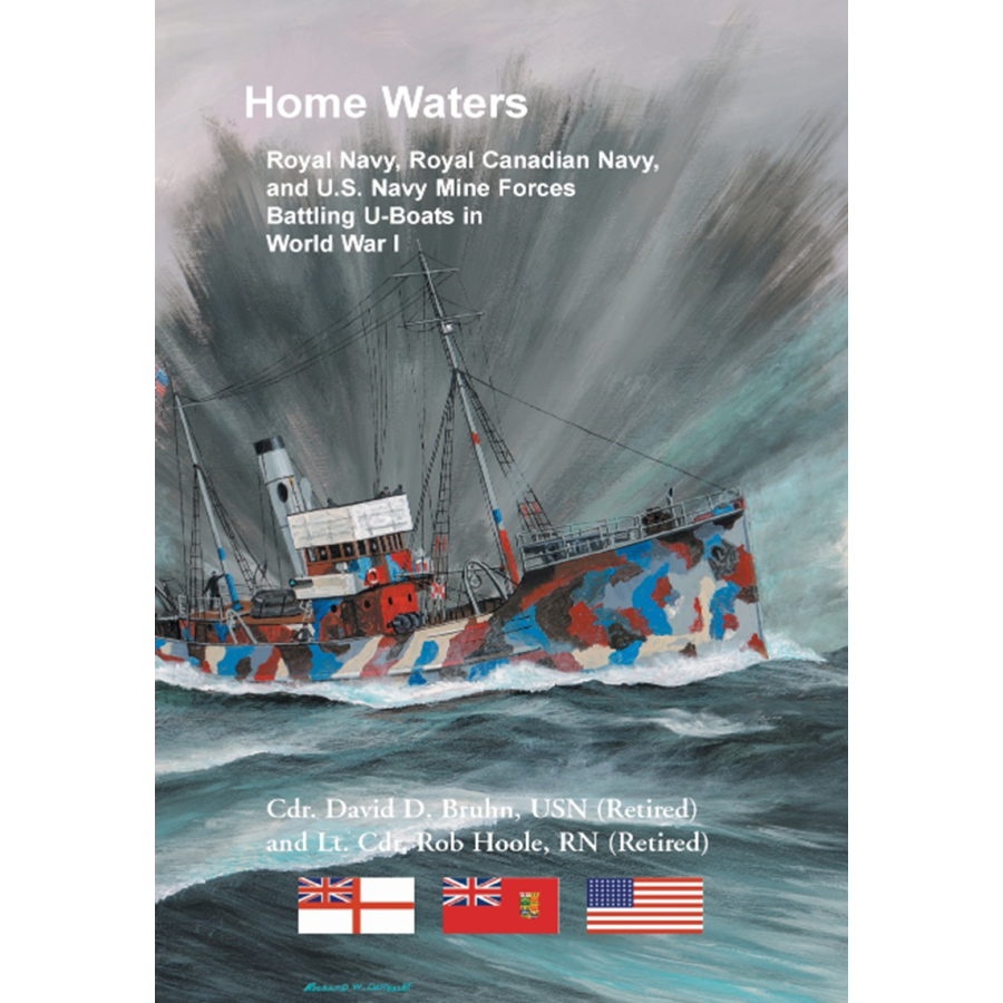 Home Waters: Royal Navy, Royal Canadian Navy, and U.S. Navy Mine Forces Battling U-Boats in World War I