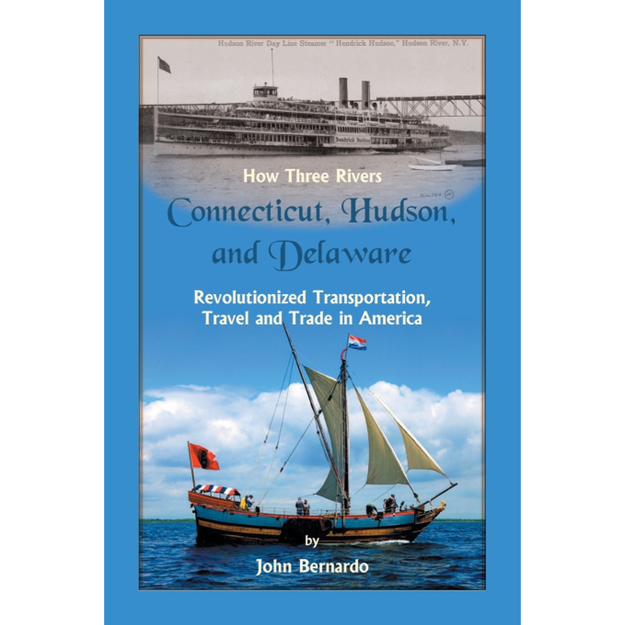 How Three Rivers (Connecticut, Hudson, and Delaware) Revolutionized Transportation, Travel and Trade in America