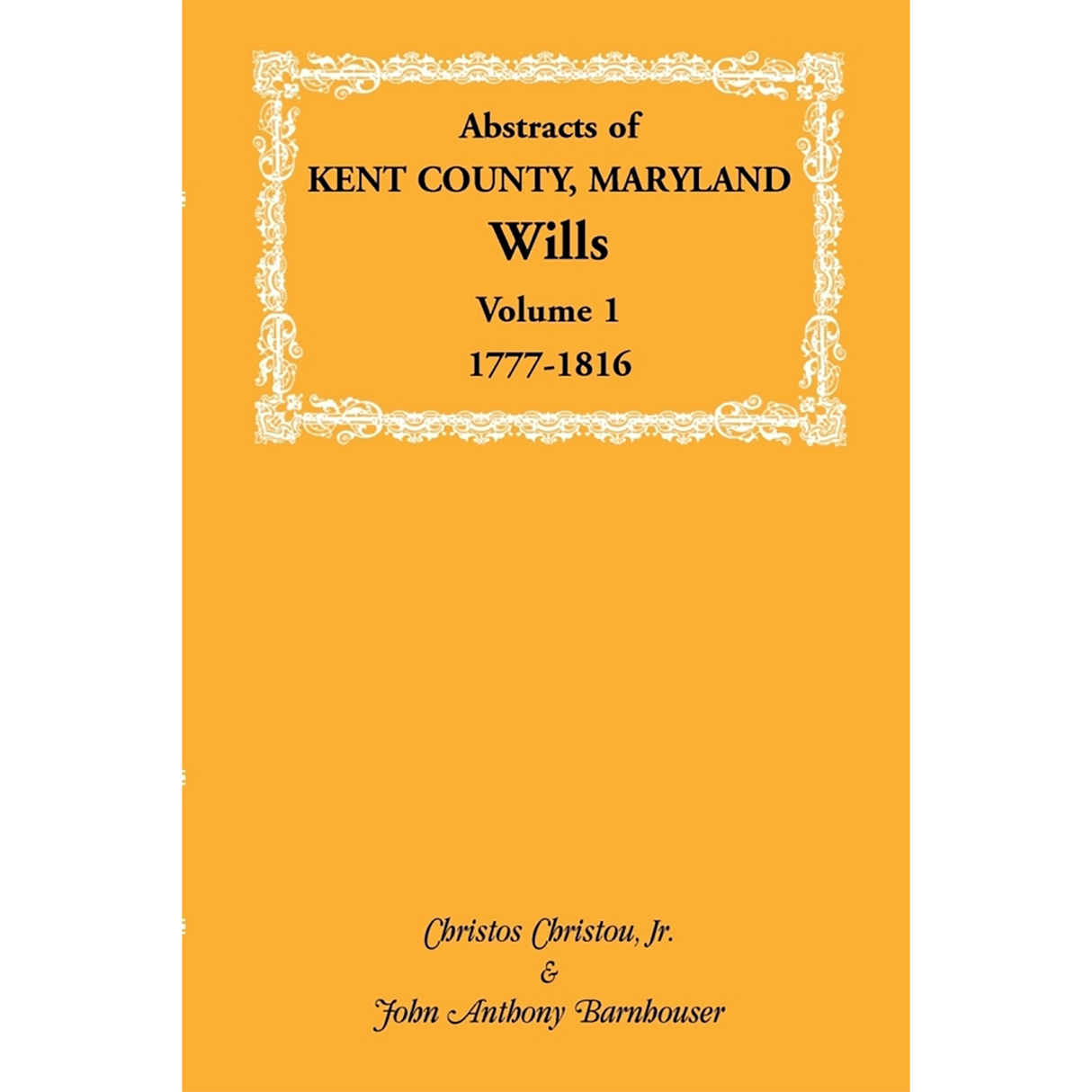 Abstracts of Kent County, Maryland Wills, Volume 1: 1777-1816