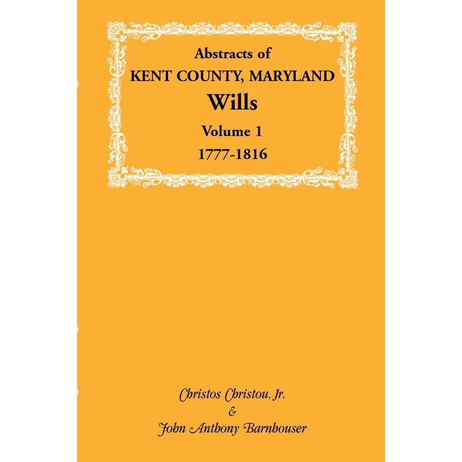 Abstracts of Kent County, Maryland Wills, Volume 1: 1777-1816