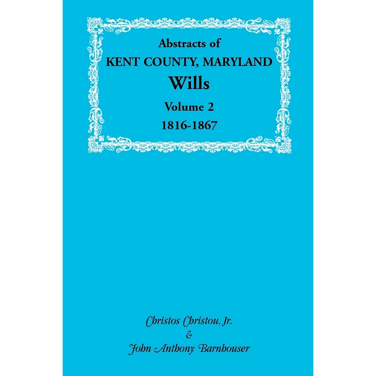 Abstracts of Kent County, Maryland Wills, Volume 2: 1816-1867