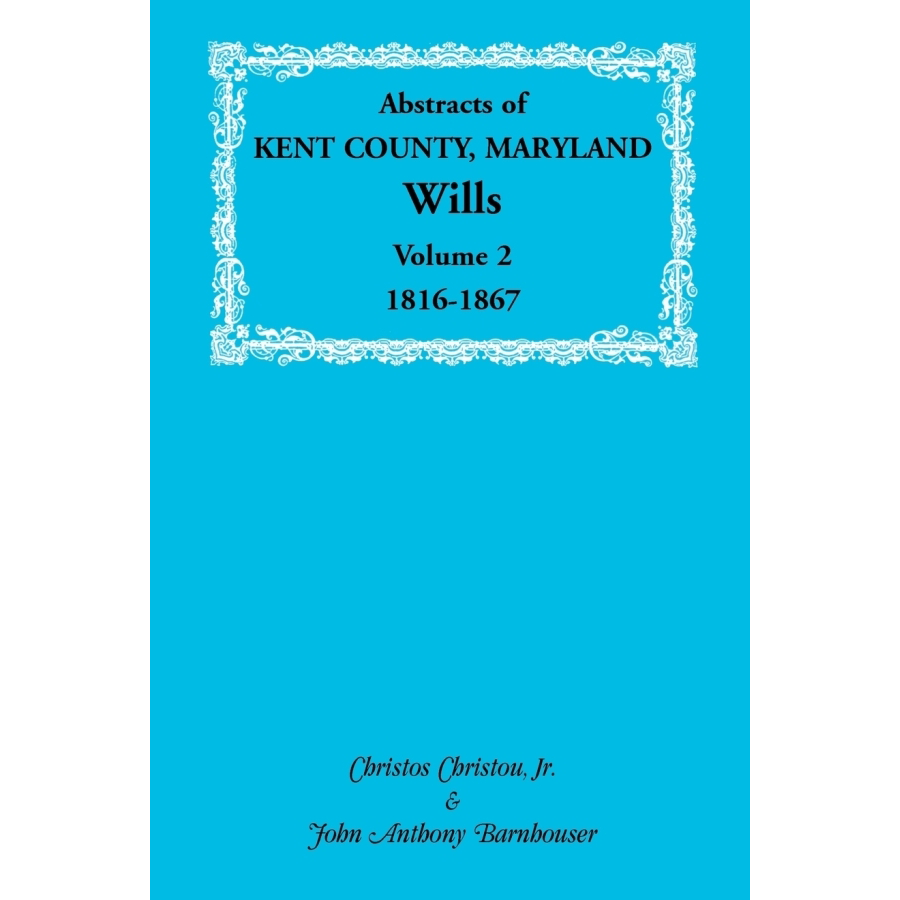 Abstracts of Kent County, Maryland Wills, Volume 2: 1816-1867