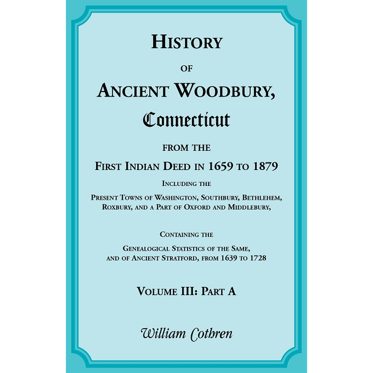 The History of Ancient Woodbury, Connecticut From the First Indian Deed in 1659 to 1879, Volume 3 Part A