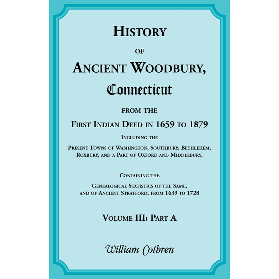 The History of Ancient Woodbury, Connecticut From the First Indian Deed in 1659 to 1879, Volume 3 Part A