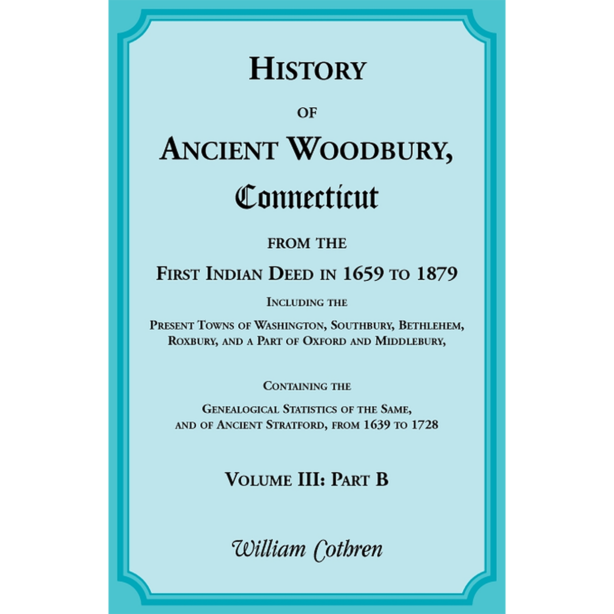 The History of Ancient Woodbury, Connecticut From the First Indian Deed in 1659 to 1879, Volume 3 Part B