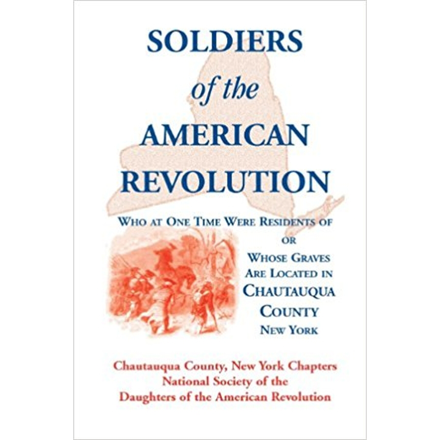 Soldiers of the American Revolution Who at One Time Were Residents of, or Whose Graves Are Located in Chautauqua County, New York