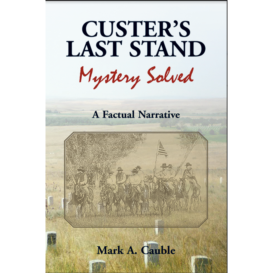 Custer's Last Stand Mystery Solved: A Factual Narrative
