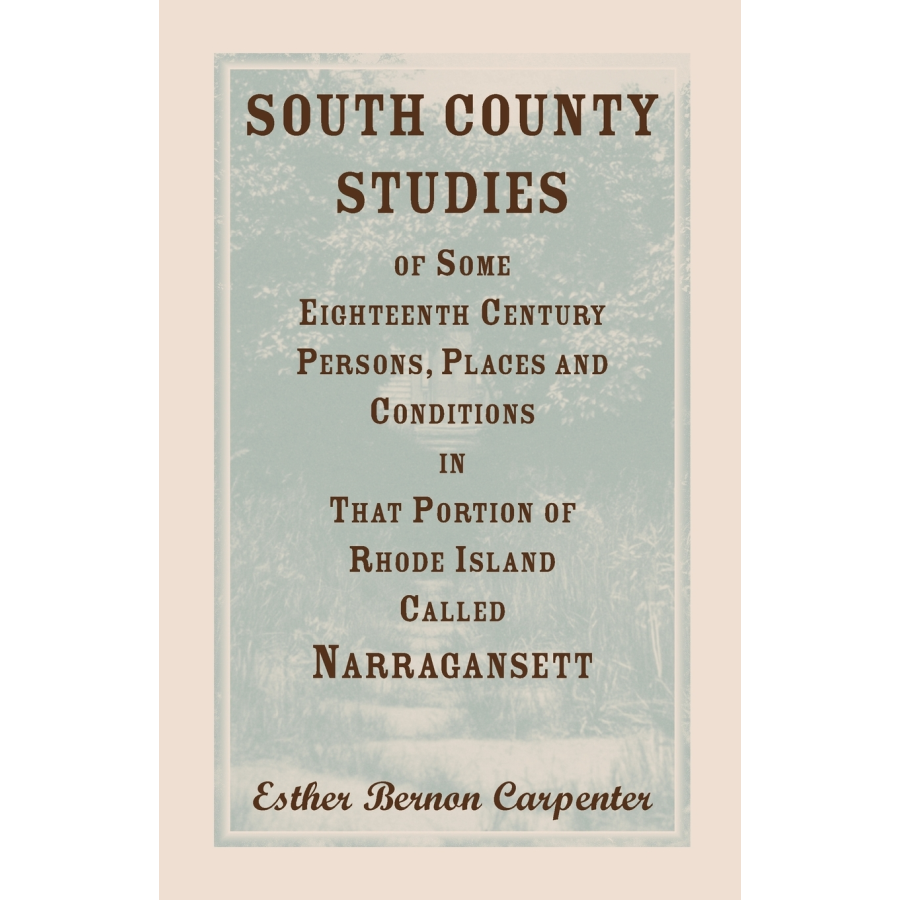 South County Studies of Some Eighteenth Century Persons, Places and Conditions In that Portion of Rhode Island called Narragansett