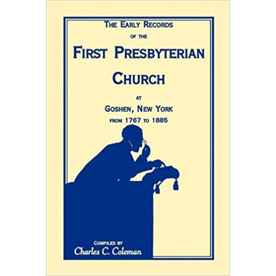The Early Records of the First Presbyterian Church at Goshen, New York from 1767-1885