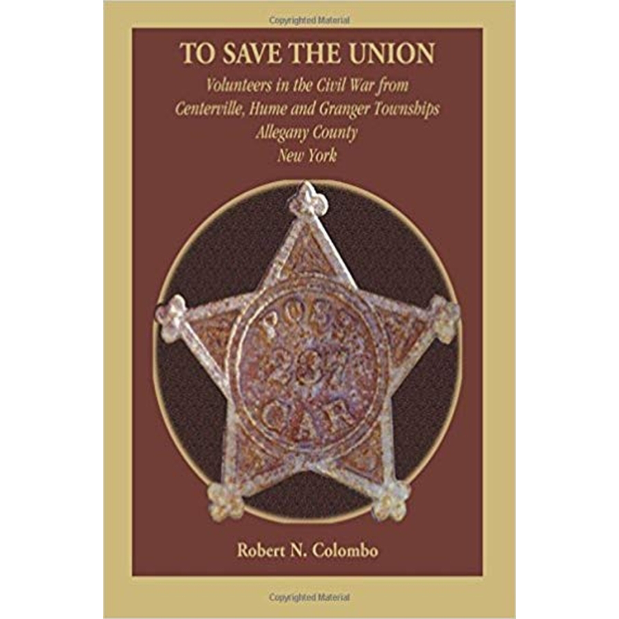 To Save the Union: Volunteers in the Civil War from Centerville, Hume and Granger Townships, Allegany County, New York