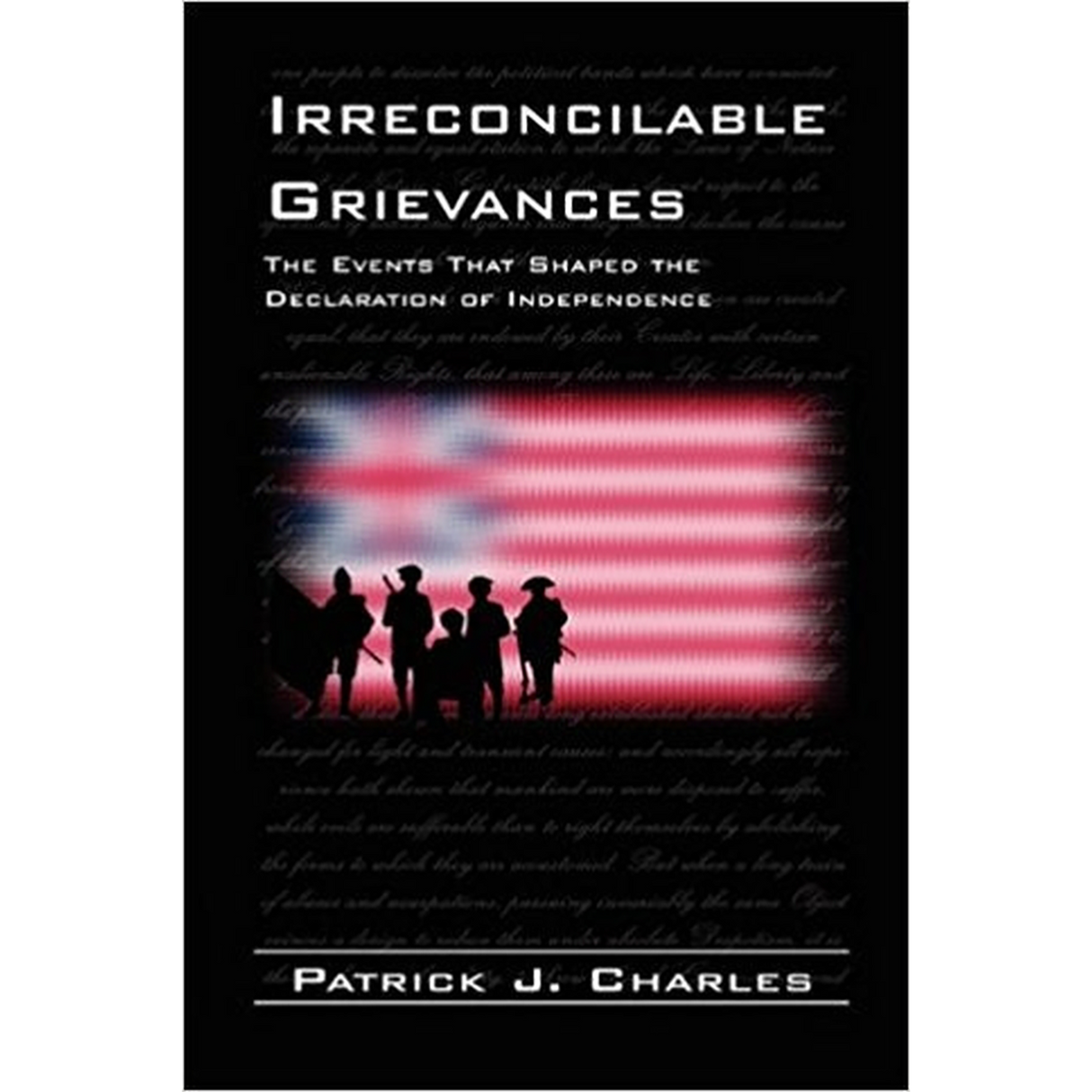 Irreconcilable Grievances: The Events that Shaped the Declaration of Independence