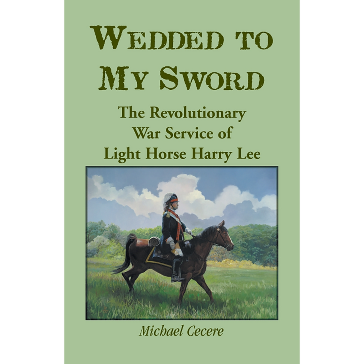 Wedded to My Sword: The Revolutionary War Service of Light Horse Harry Lee