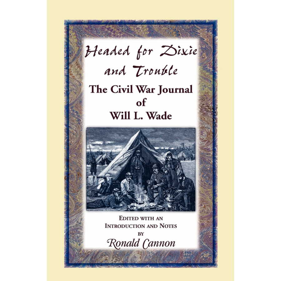 Headed for Dixie and Trouble: The Civil War Journal of Will L. Wade
