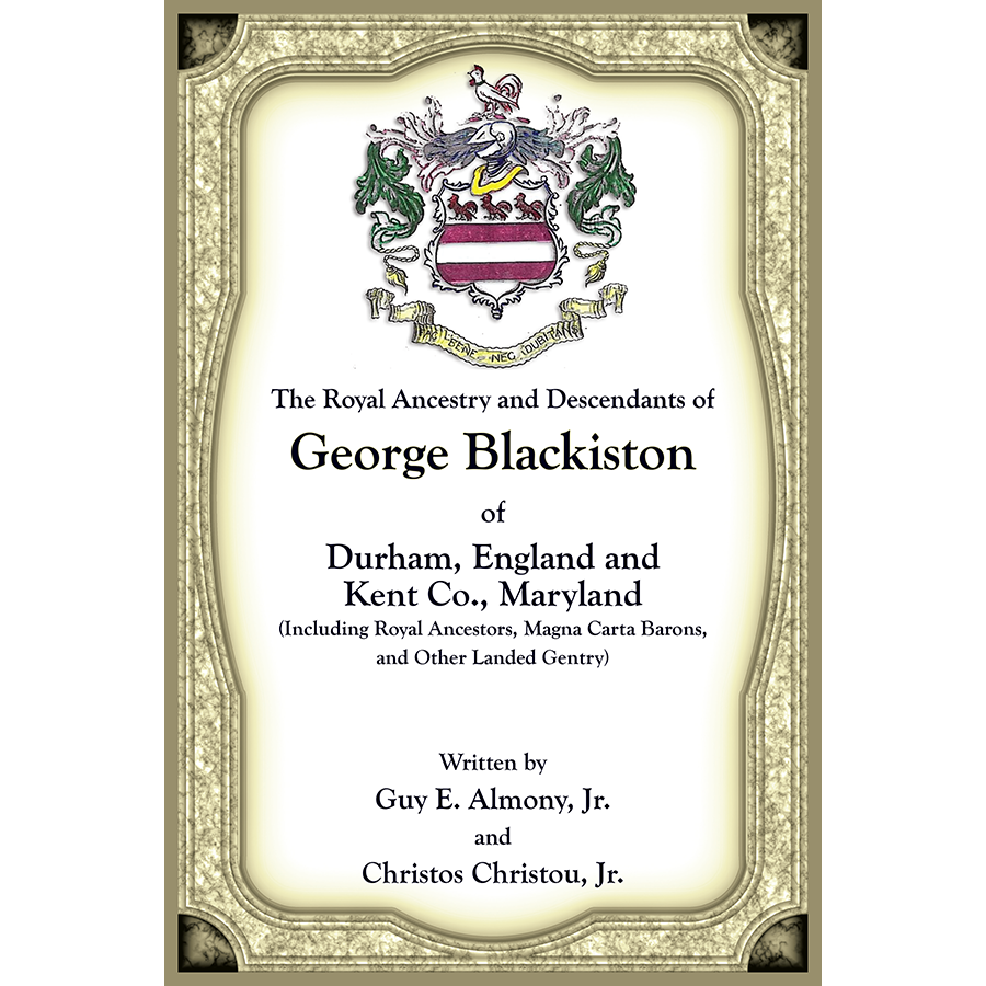The Royal Ancestry and Descendants of George Blackiston of Durham, England and Kent County, Maryland