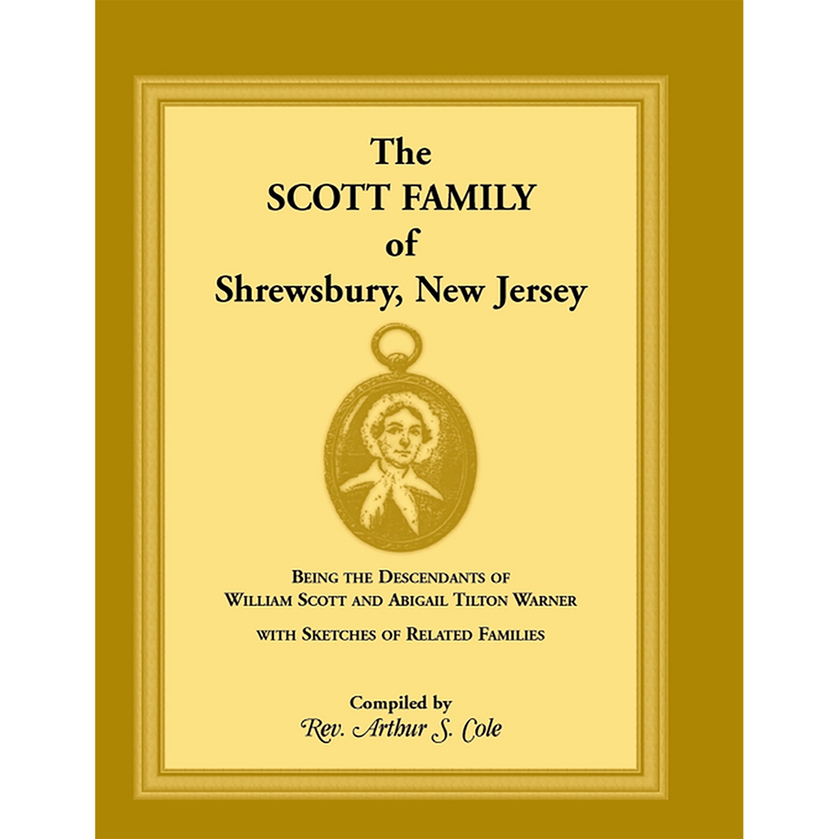 The Scott Family of Shrewsbury, New Jersey: Being the Descendants of William Scott and Abigail Tilton Warner With Sketches of Related Families