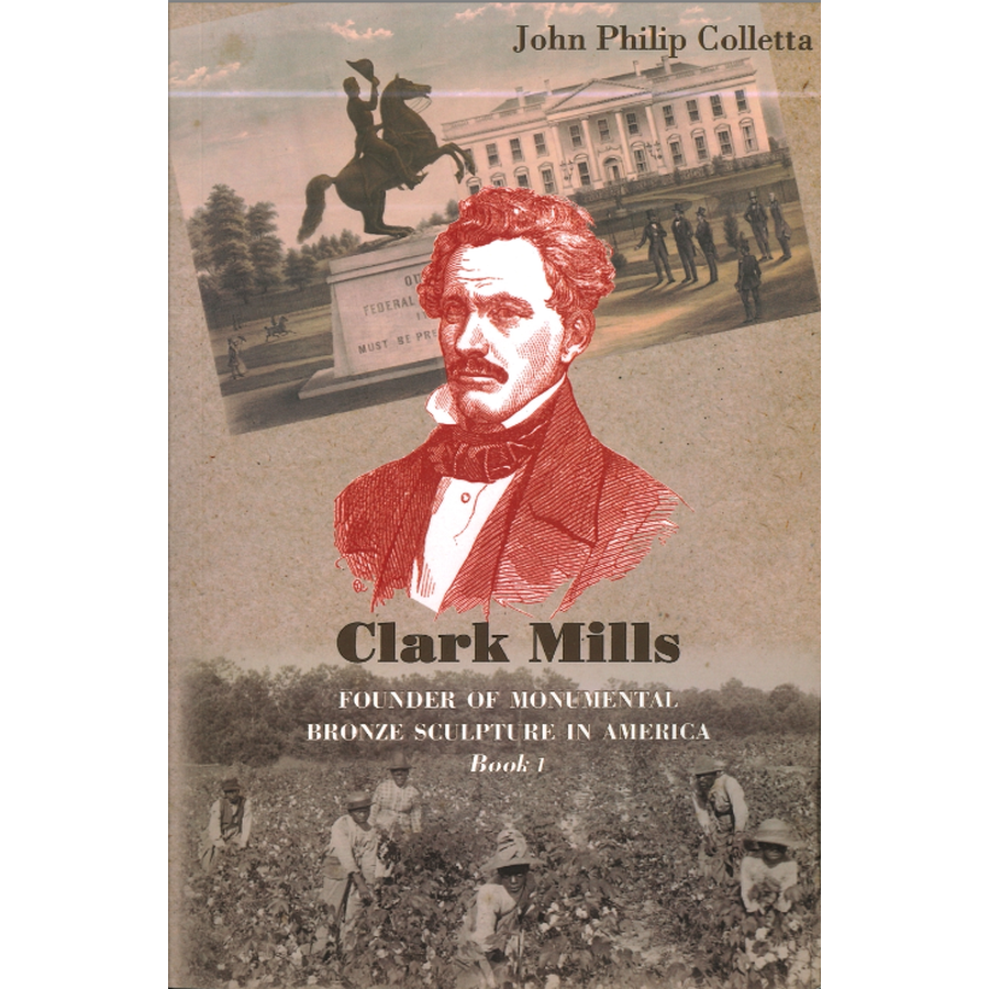 Clark Mills, Founder of Monumental Bronze Sculpture in America, Book 1: 1815-1853, Portrait Busts and the Jackson Equestrian