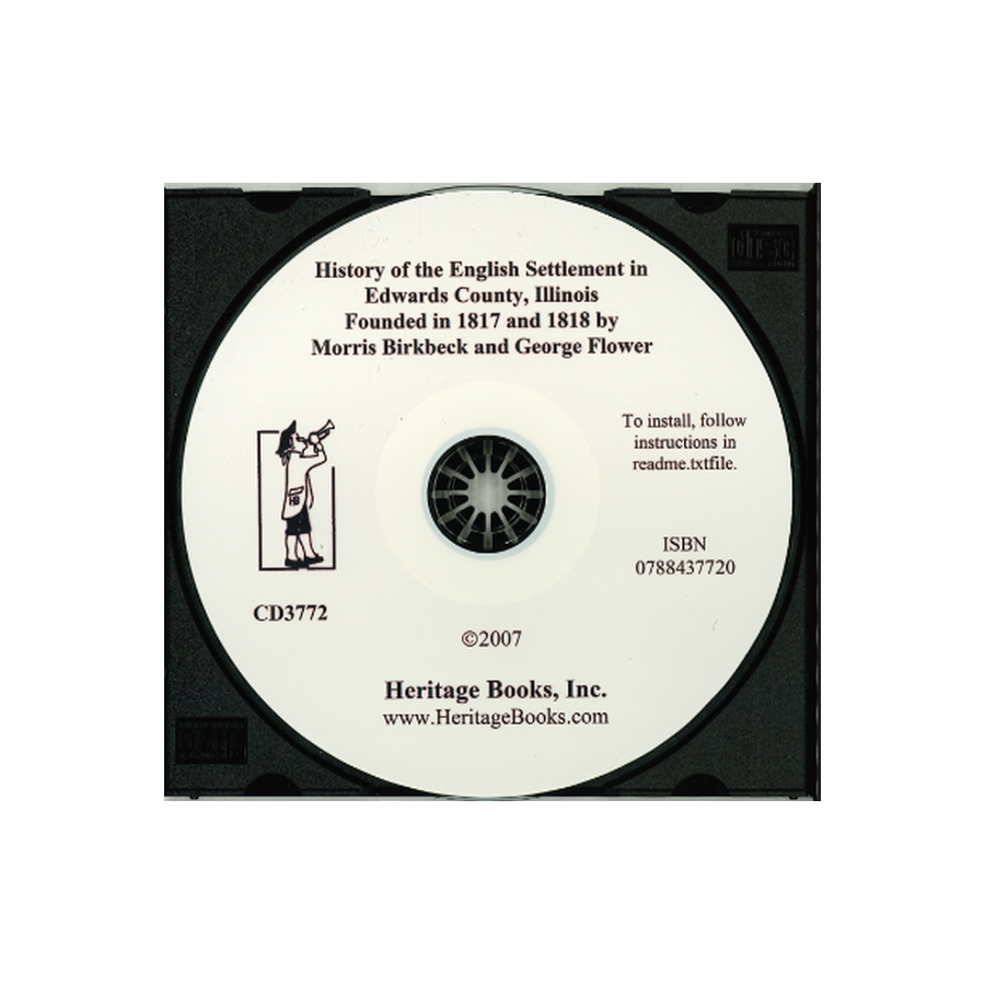 CD-History of the English Settlement in Edwards County, Illinois Founded in 1817 and 1818 by Morris Birkbeck and George Flower