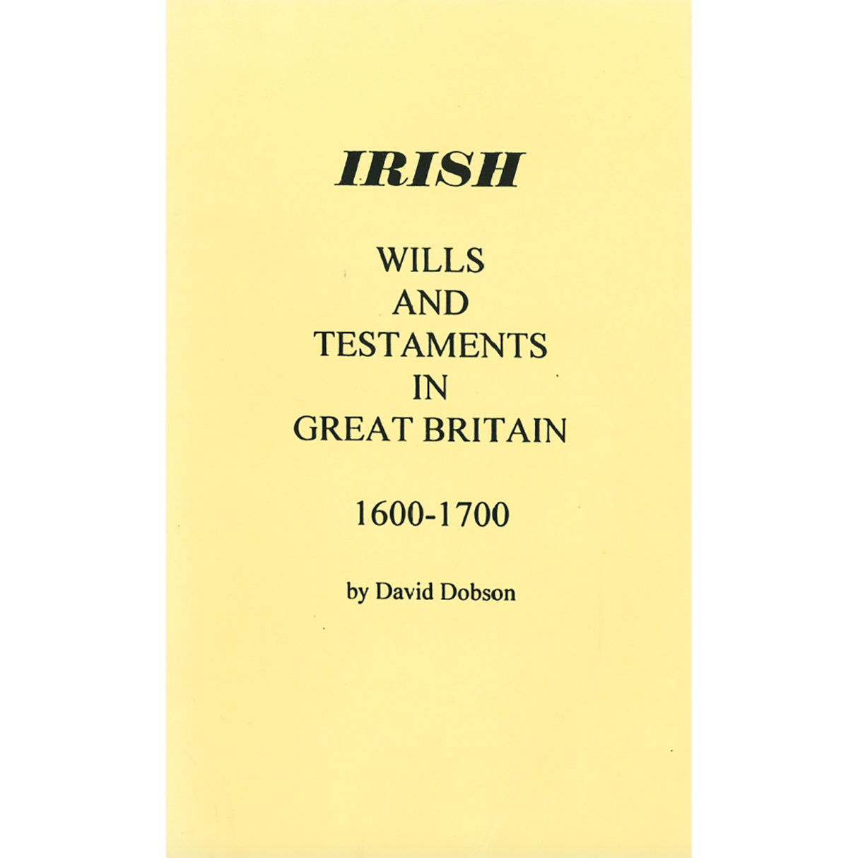 Irish Wills and Testaments in Great Britain, 1600-1700