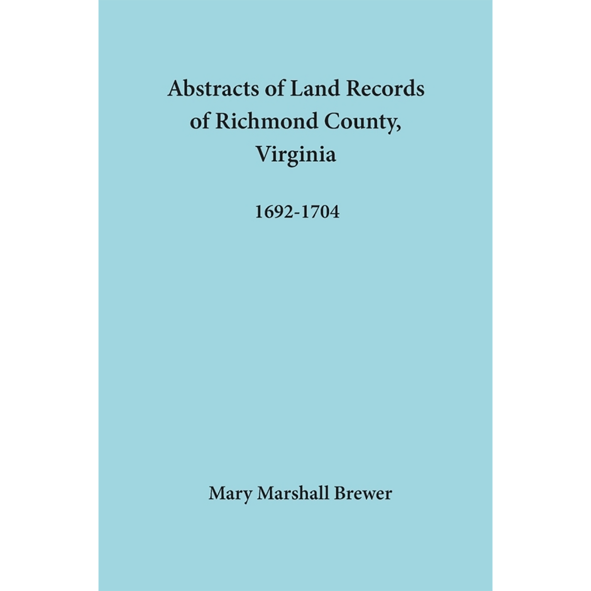 Abstracts of Land Records of Richmond County, Virginia, 1692-1704