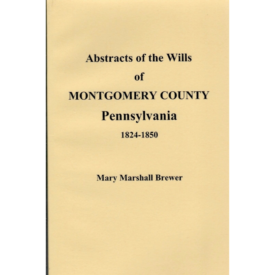 Abstracts of the Wills of Montgomery County, Pennsylvania 1824-1850