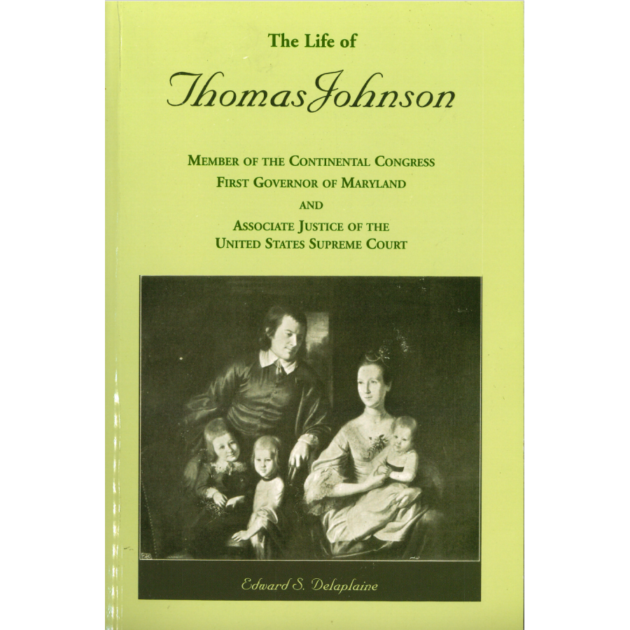 The Life of Thomas Johnson: Member of the Continental Congress, First Governor of Maryland, and Associate Justice of the United States Supreme Court