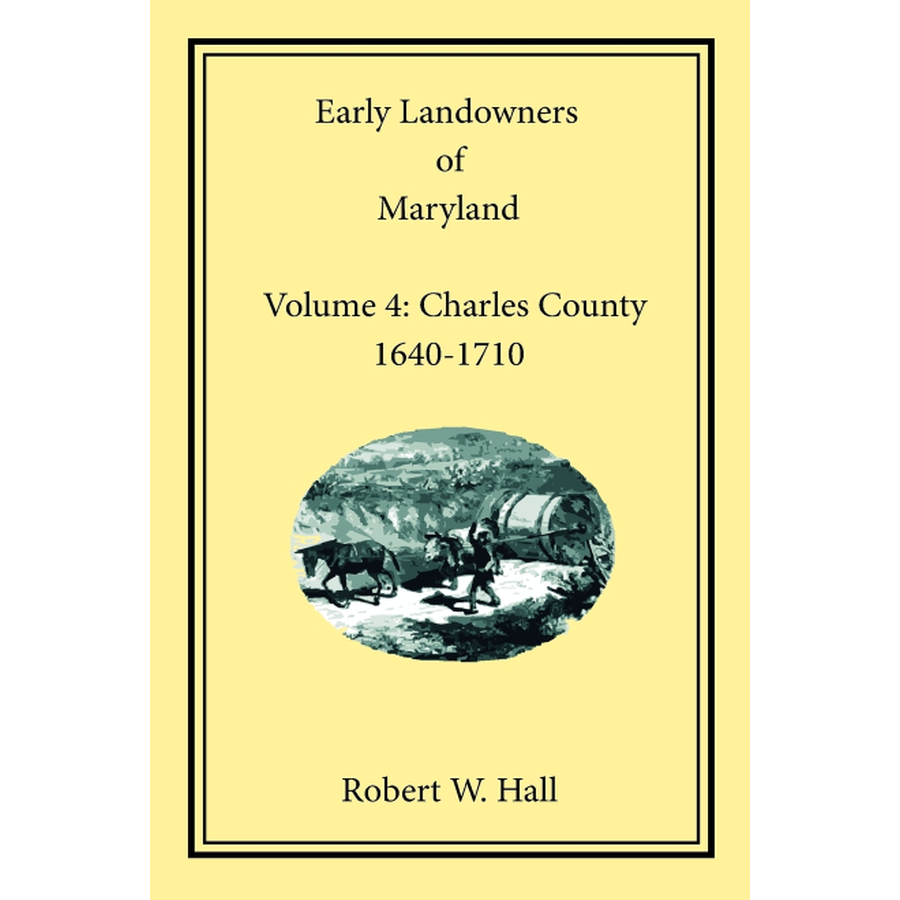 Early Landowners of Maryland, Volume 4: Charles County, 1640-1710