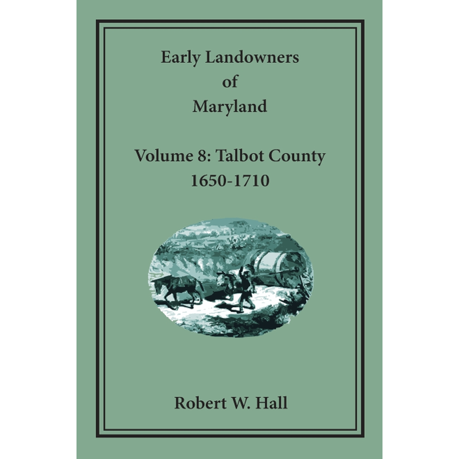 Early Landowners of Maryland, Volume 8: Talbot County, 1650-1710